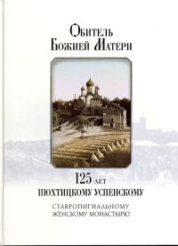 Обитель Божией Матери. 125 лет Пюхтицкому Успенскому ставропигиальному женскому монастырю